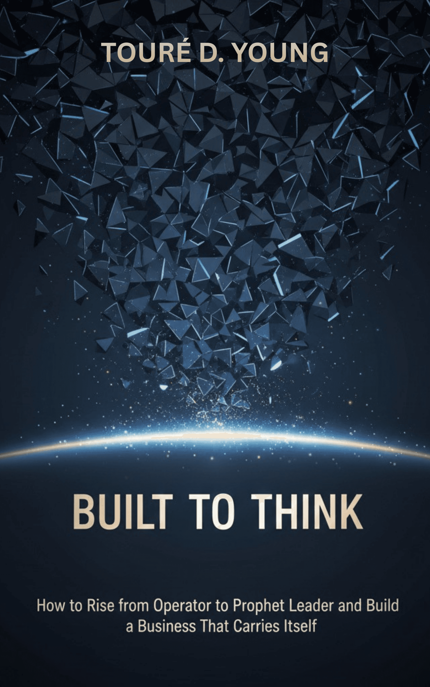 Built to Think by Toure Young. How to rise from operator to prophet leader and build a business that carries itself.